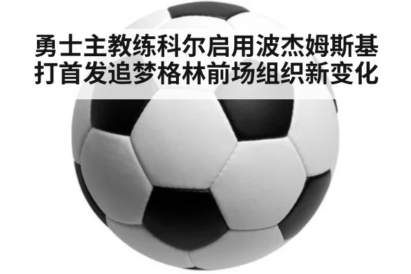 勇士主教练科尔启用波杰姆斯基打首发追梦格林前场组织新变化