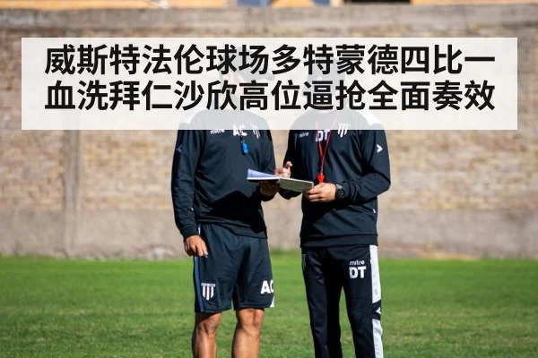 威斯特法伦球场多特蒙德四比一血洗拜仁沙欣高位逼抢全面奏效